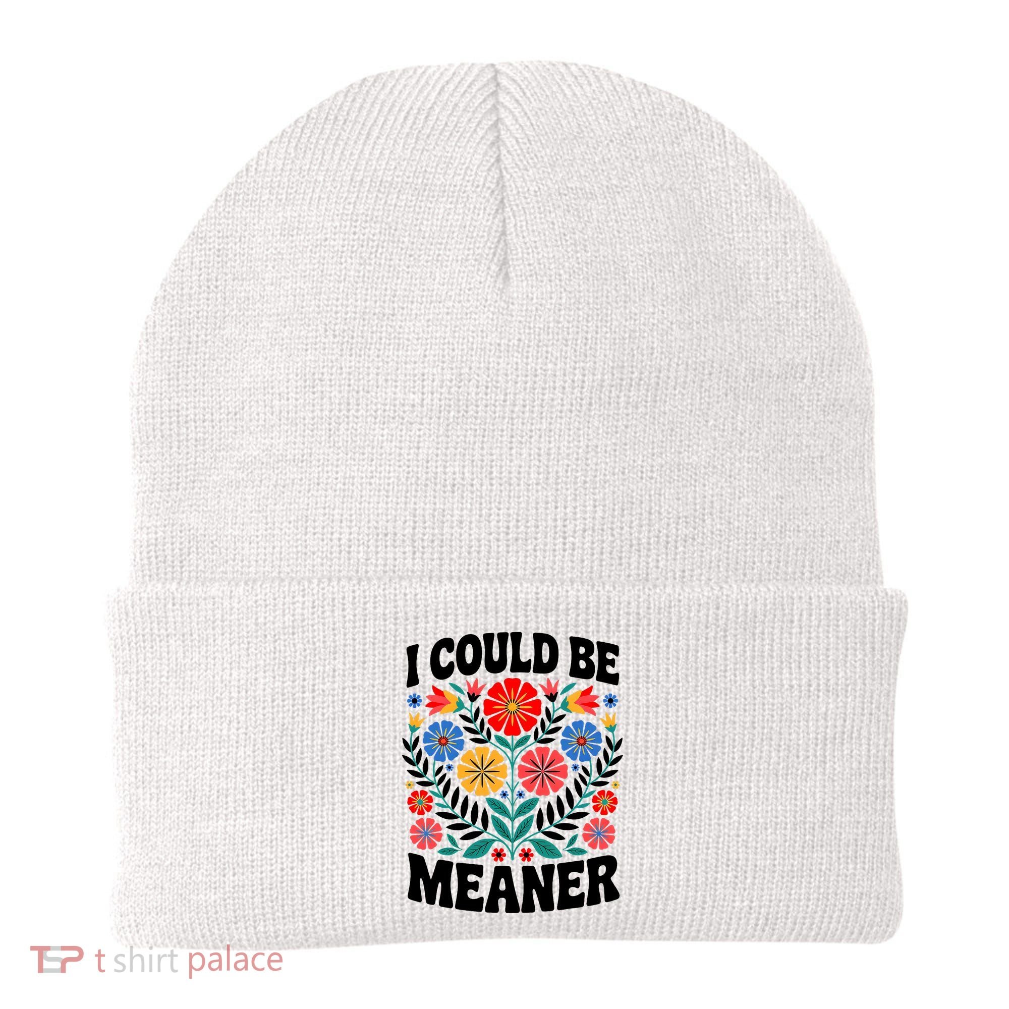 I Could Be Meaner Floral Humor Quote Funny  Beanie