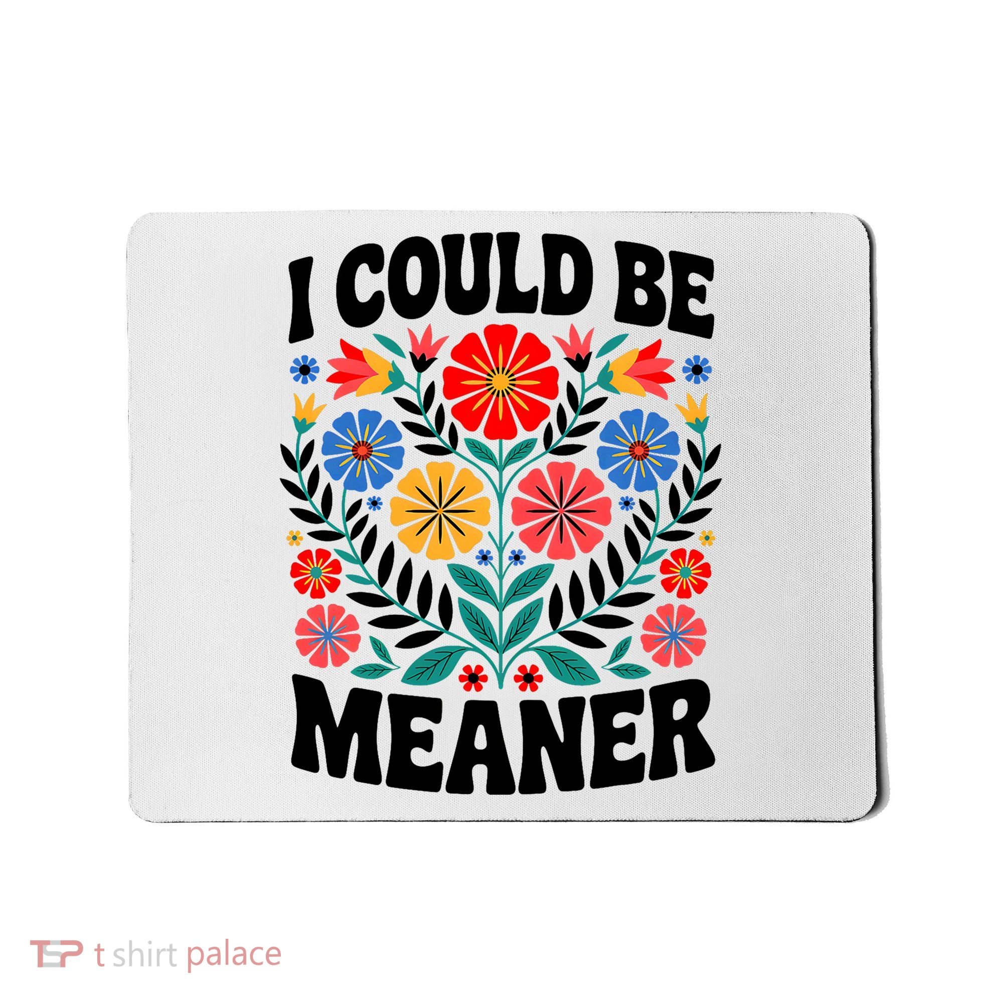 I Could Be Meaner Floral Humor Quote Funny  Mousepad