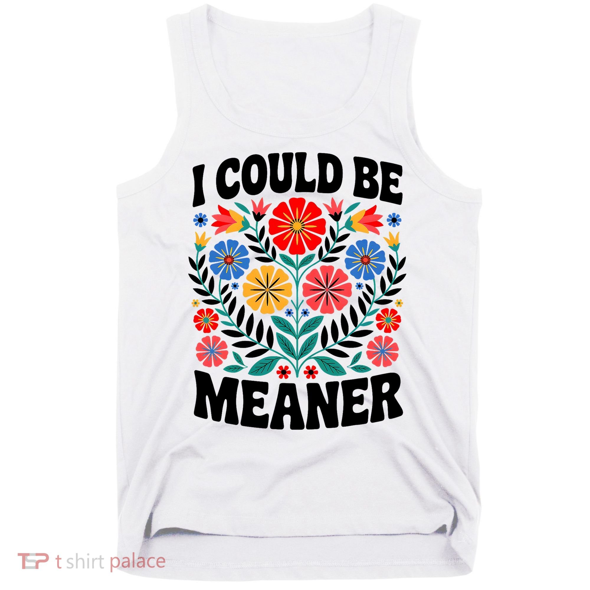 I Could Be Meaner Floral Humor Quote Funny  Tank Top