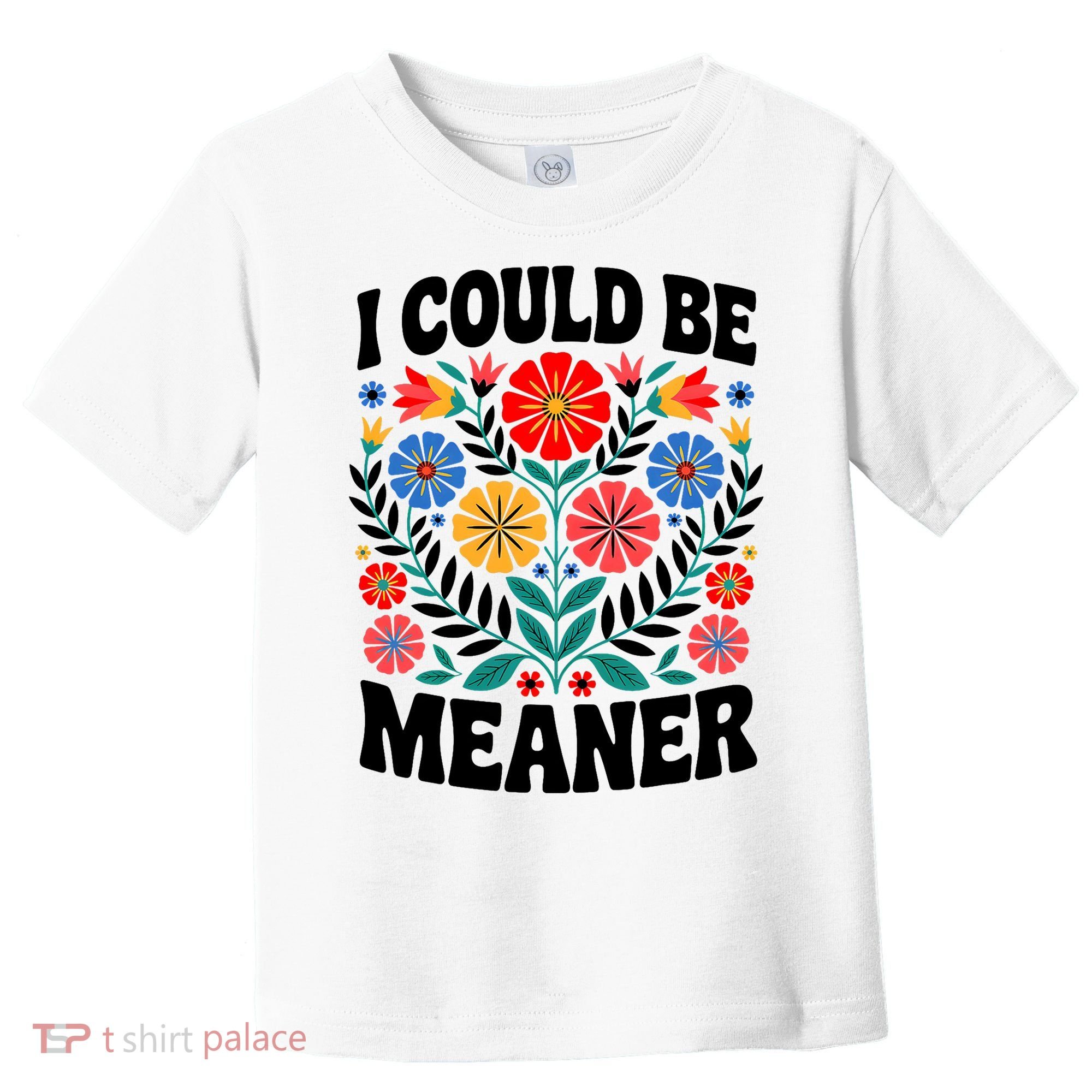 I Could Be Meaner Floral Humor Quote Funny  Toddler T-Shirt