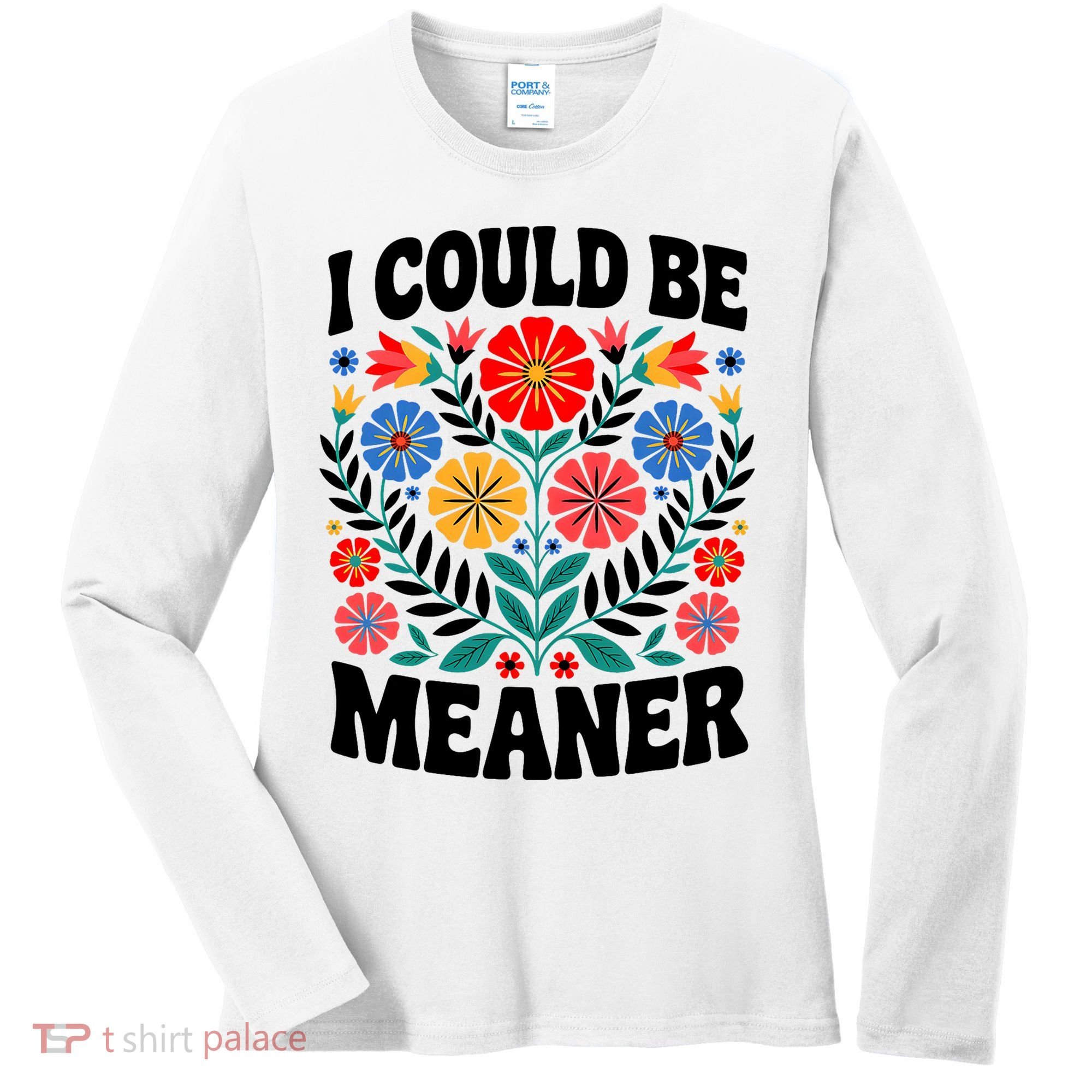 I Could Be Meaner Floral Humor Quote Funny  Women's Long Sleeve Shirt