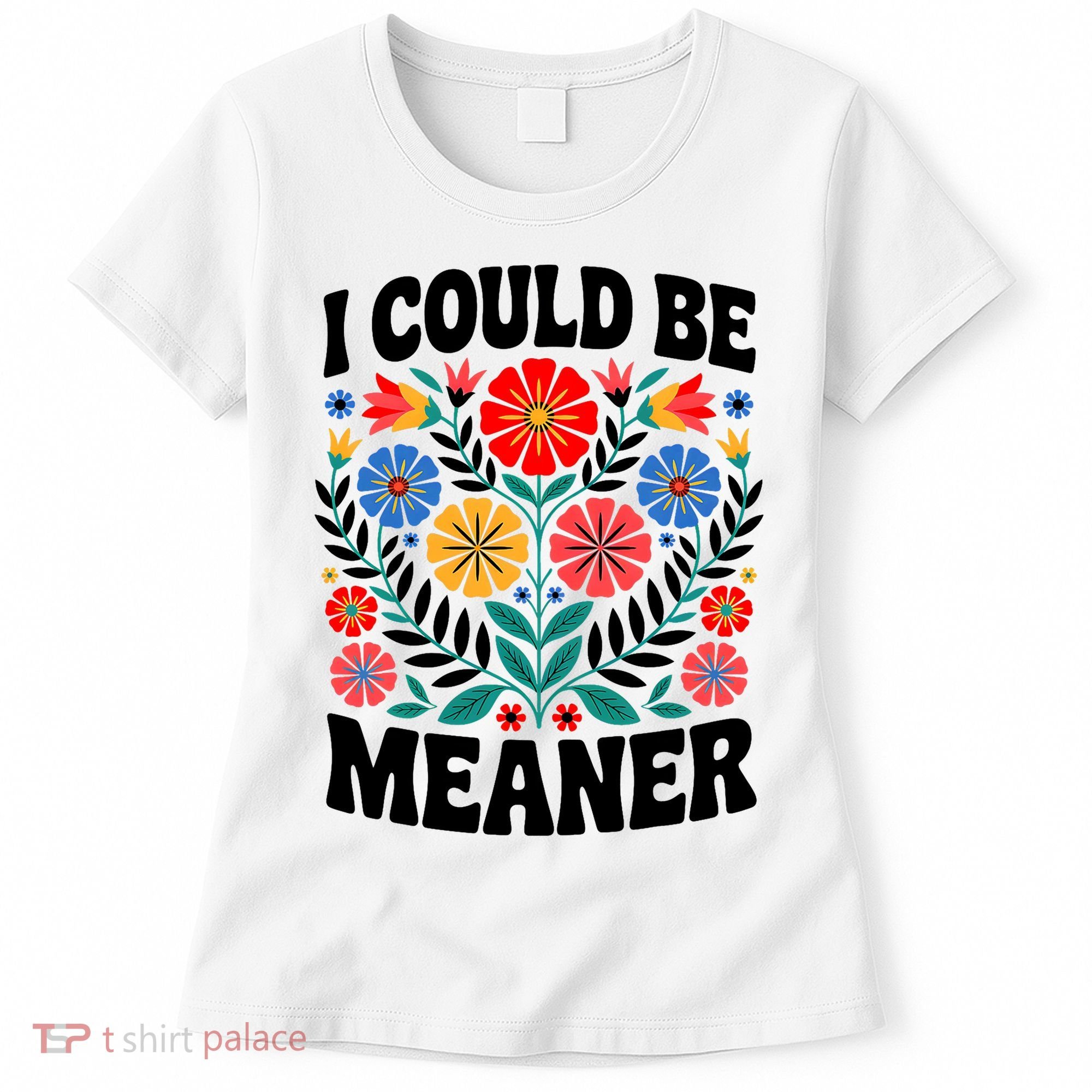 I Could Be Meaner Floral Humor Quote Funny  Women's T-Shirt
