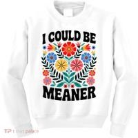I Could Be Meaner Floral Humor Quote Funny  Kids Sweatshirt thumb 0