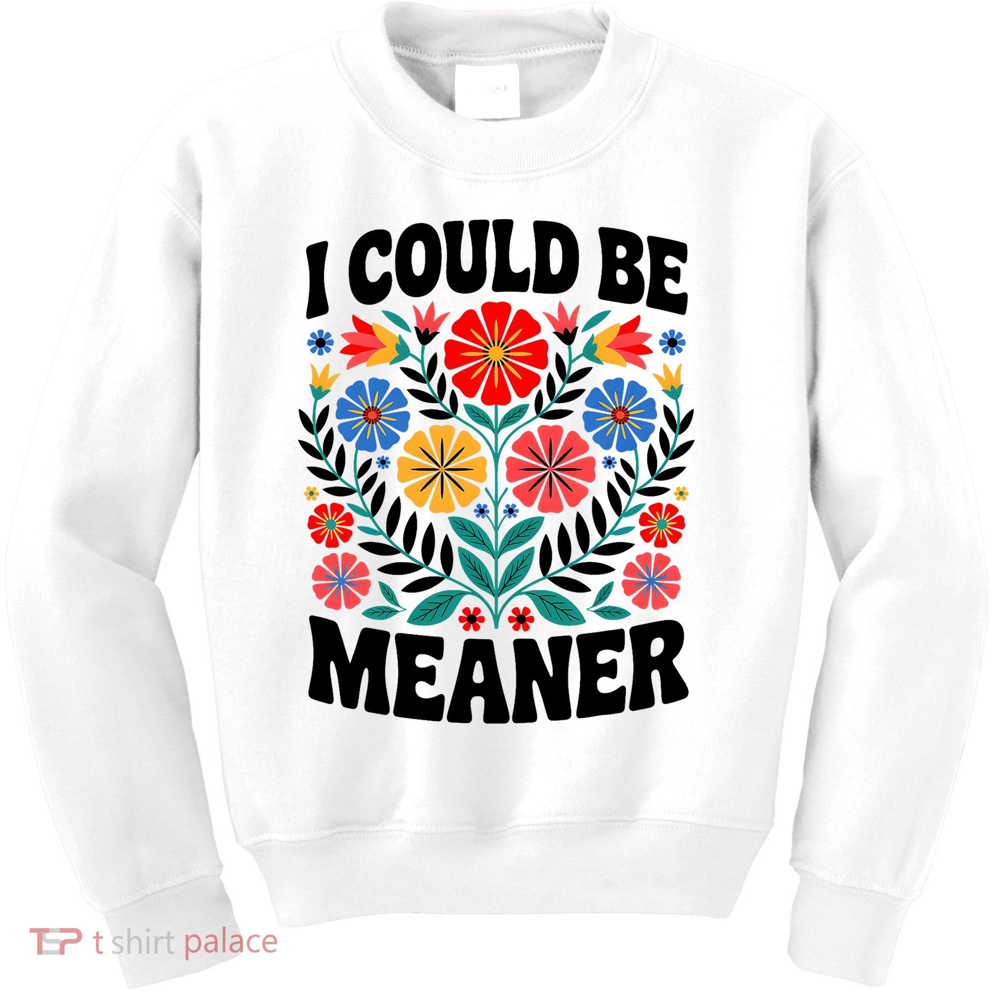 I Could Be Meaner Floral Humor Quote Funny  Kids Sweatshirt
