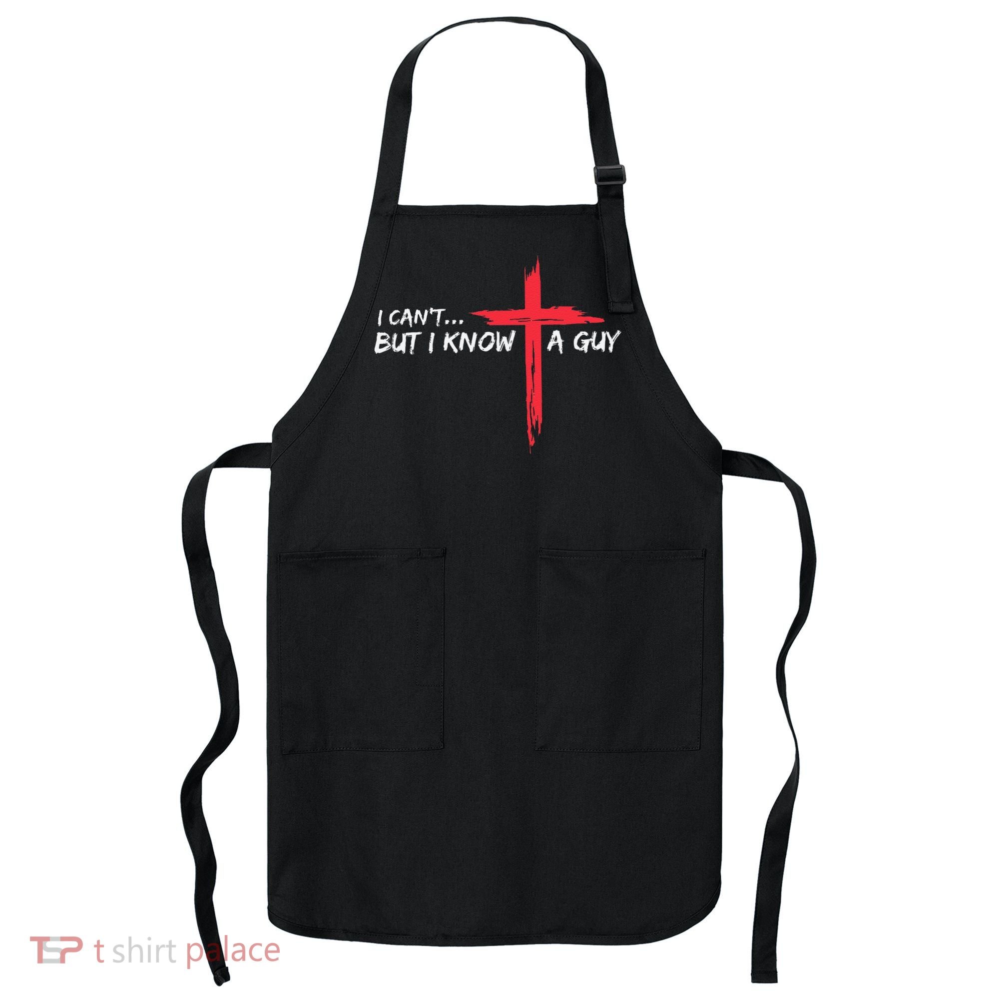 I CanT But I Know A Guy Jesus Cross Funny Christian Apron