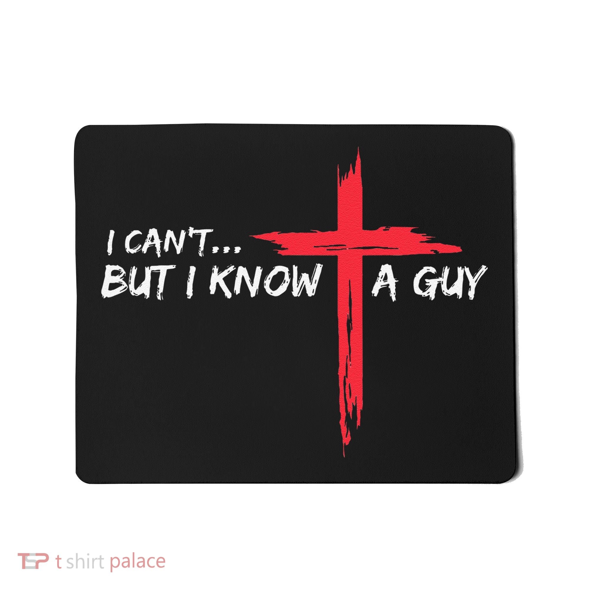 I CanT But I Know A Guy Jesus Cross Funny Christian Mousepad