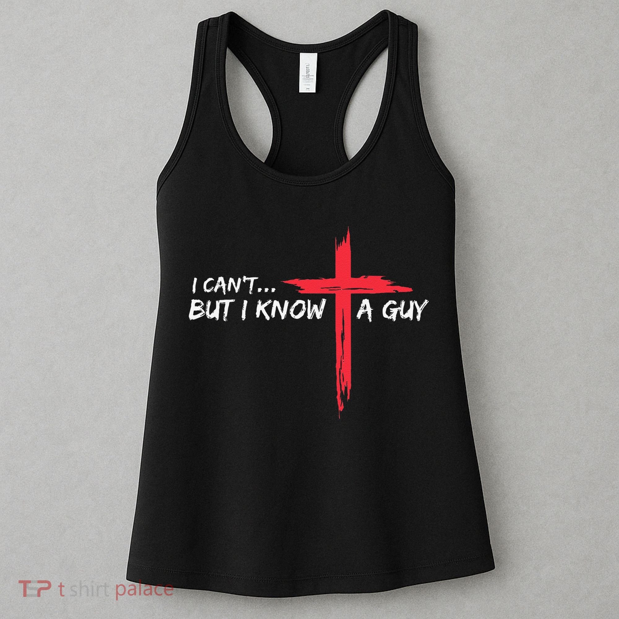 I CanT But I Know A Guy Jesus Cross Funny Christian Women's Tank Top