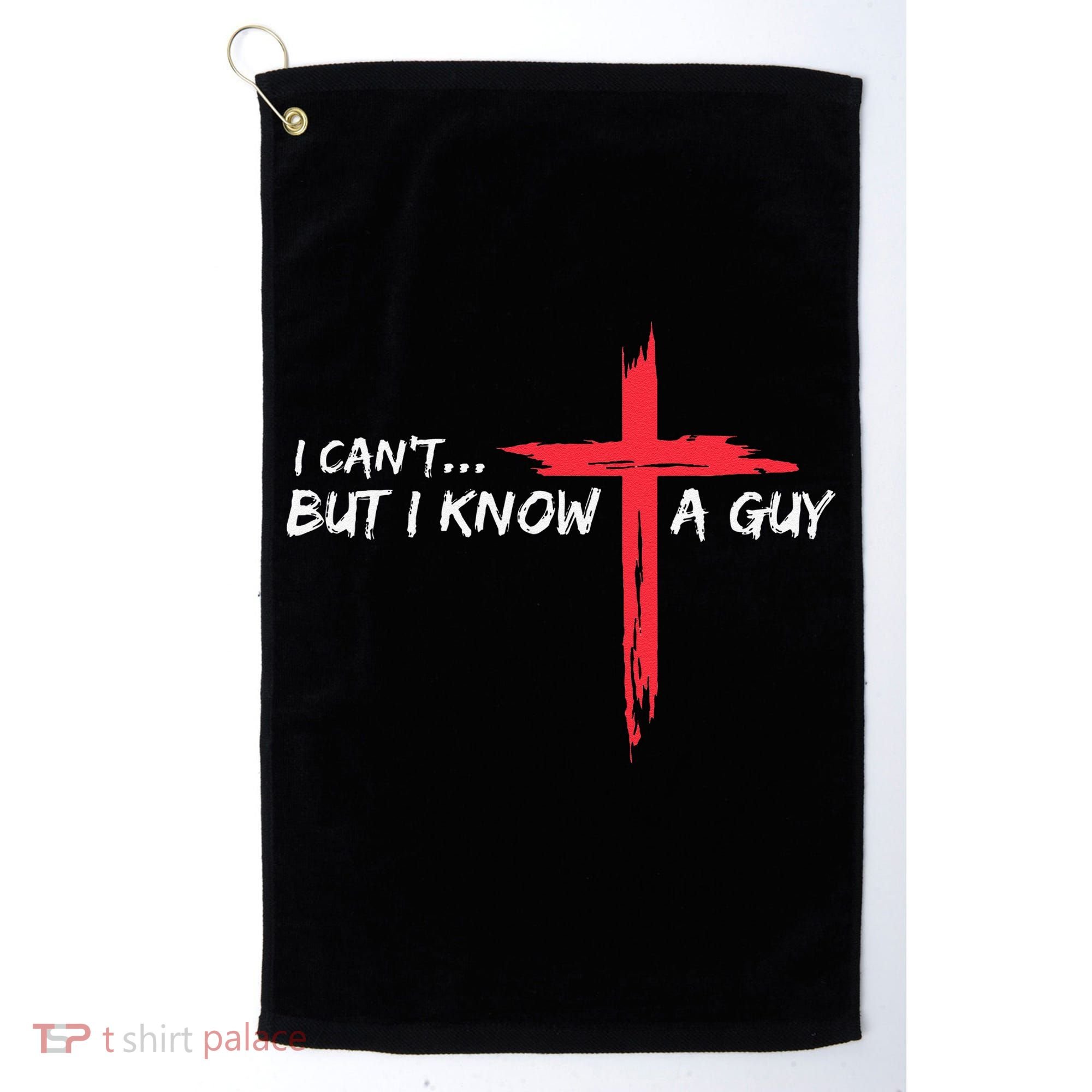I CanT But I Know A Guy Jesus Cross Funny Christian Golf Towel