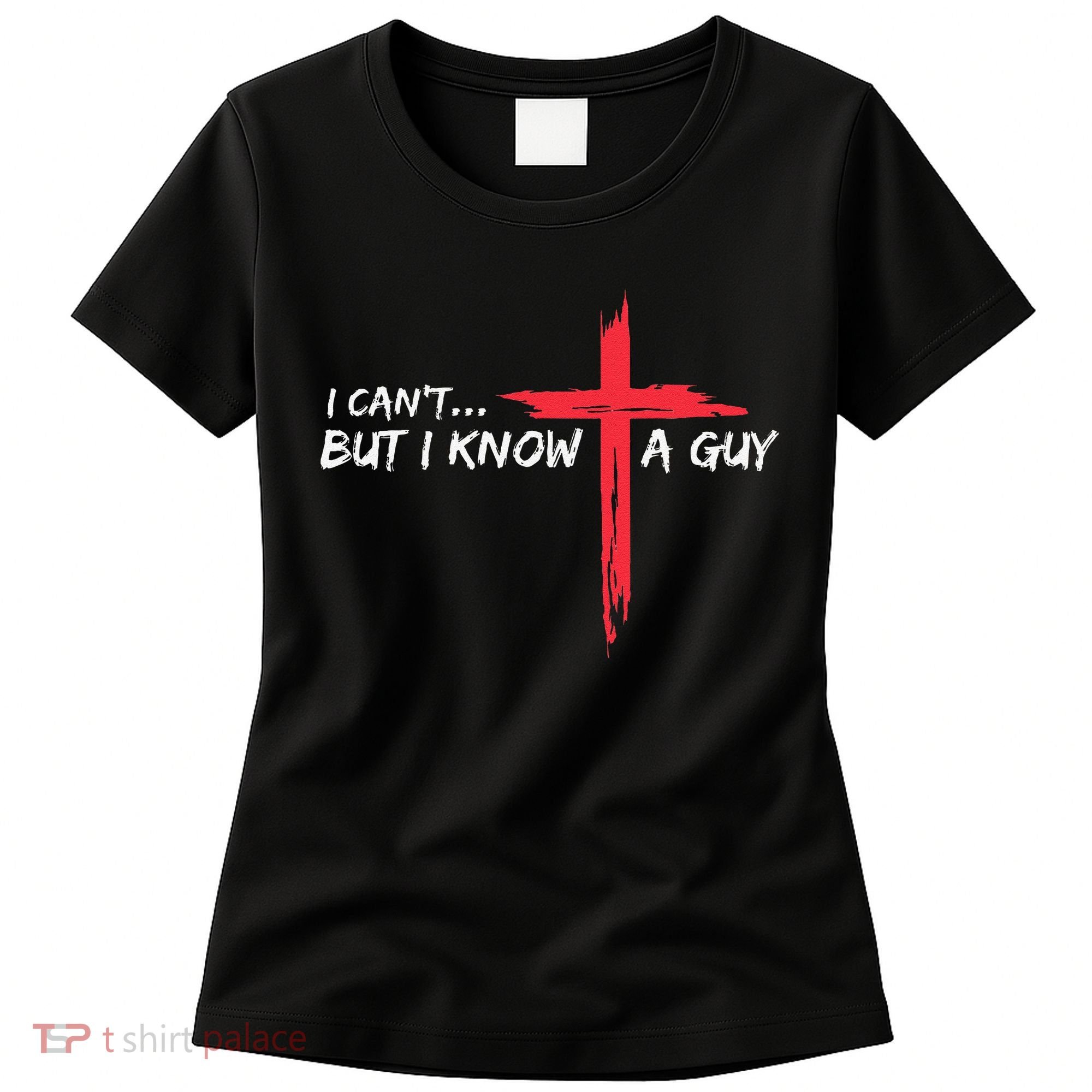 I CanT But I Know A Guy Jesus Cross Funny Christian Women's T-Shirt