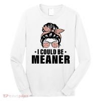 I Could Be Meaner Funny Women Saying Quote Messy Bun Mom Long Sleeve Shirt thumb 0