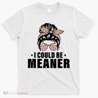 I Could Be Meaner Funny Women Saying Quote Messy Bun Mom T-Shirt thumb 0