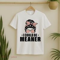 I Could Be Meaner Funny Women Saying Quote Messy Bun Mom T-Shirt thumb 2
