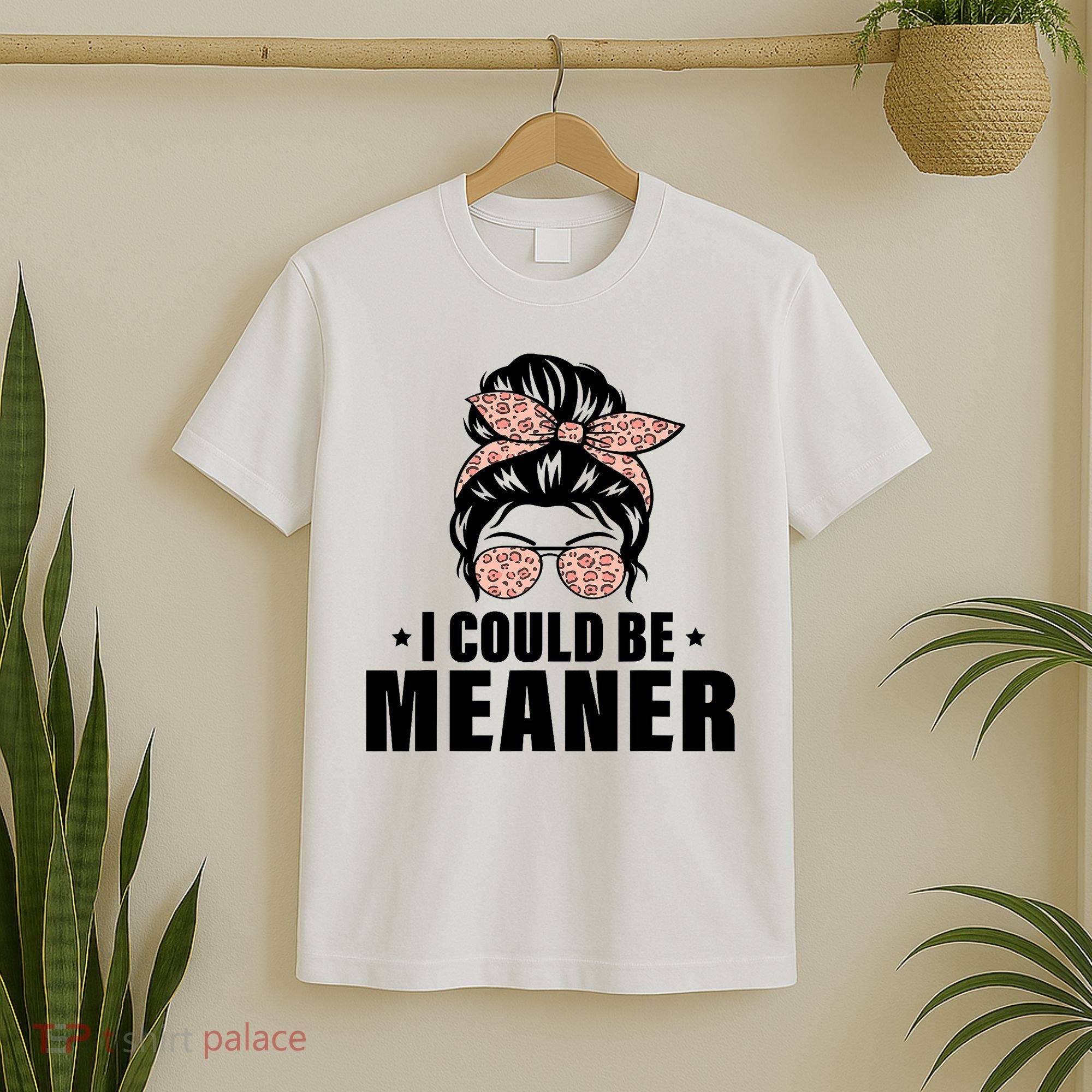 I Could Be Meaner Funny Women Saying Quote Messy Bun Mom T-Shirt