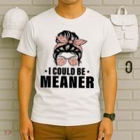 I Could Be Meaner Funny Women Saying Quote Messy Bun Mom T-Shirt thumb 6