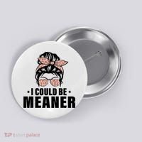 I Could Be Meaner Funny Women Saying Quote Messy Bun Mom Button thumb 0