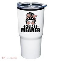 I Could Be Meaner Funny Women Saying Quote Messy Bun Mom Tumbler thumb 0