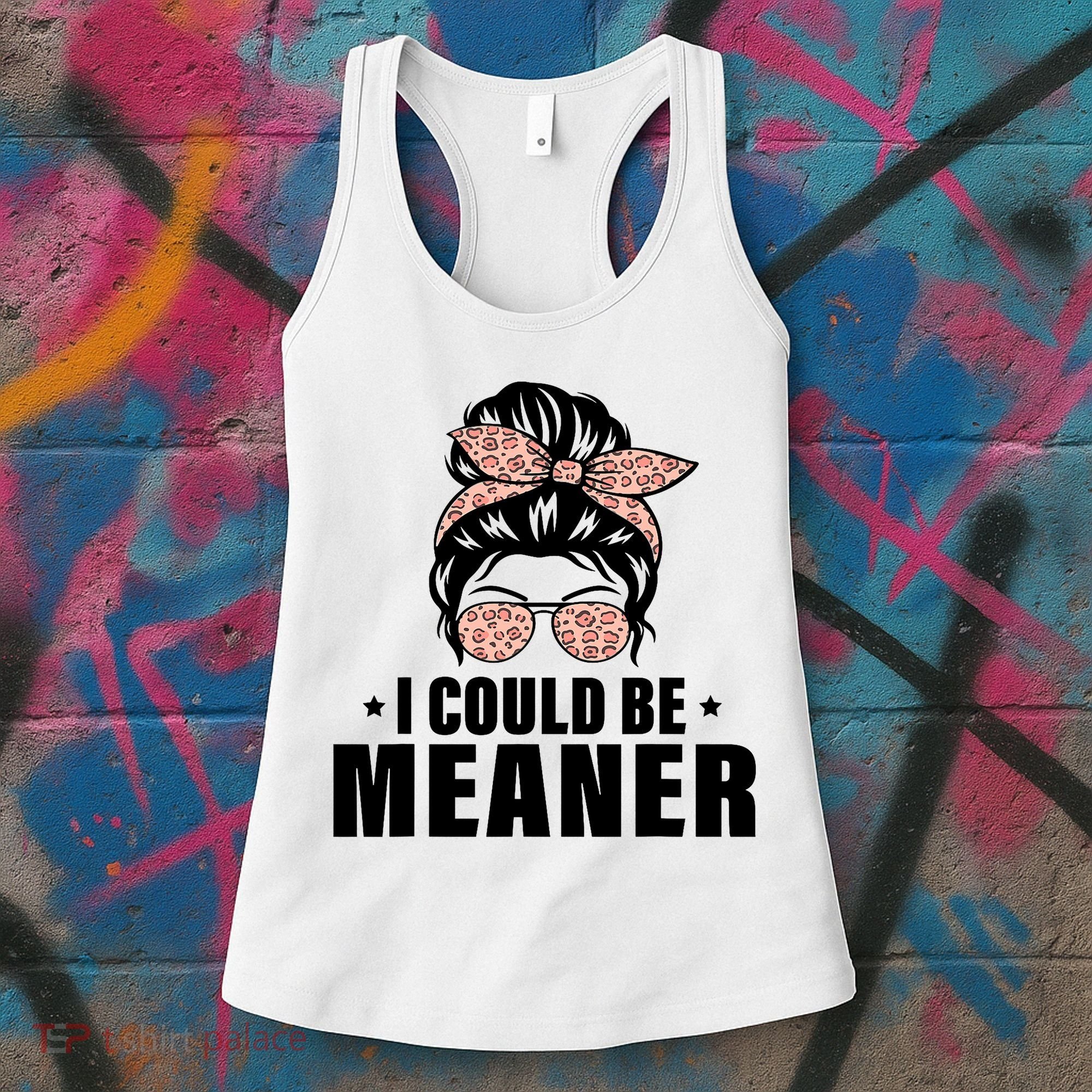 I Could Be Meaner Funny Women Saying Quote Messy Bun Mom Women's Tank Top