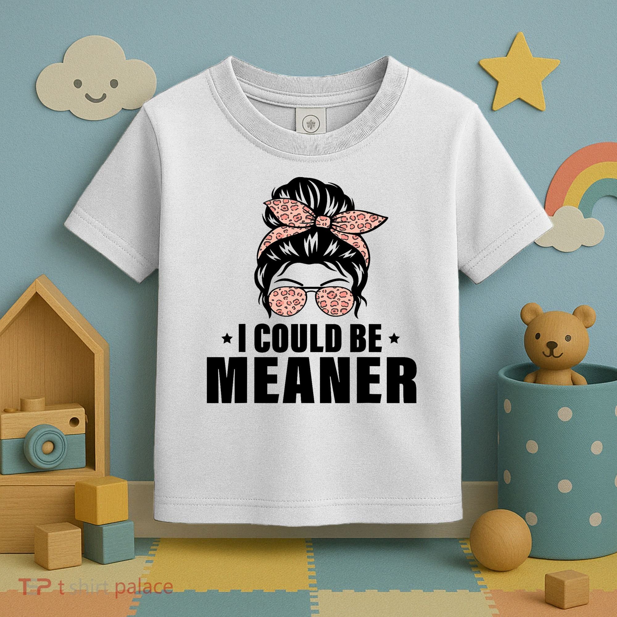I Could Be Meaner Funny Women Saying Quote Messy Bun Mom Toddler T-Shirt