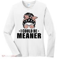I Could Be Meaner Funny Women Saying Quote Messy Bun Mom Women's Long Sleeve Shirt thumb 0