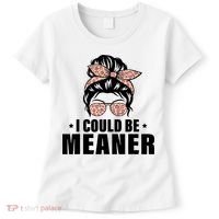 I Could Be Meaner Funny Women Saying Quote Messy Bun Mom Women's T-Shirt thumb 0
