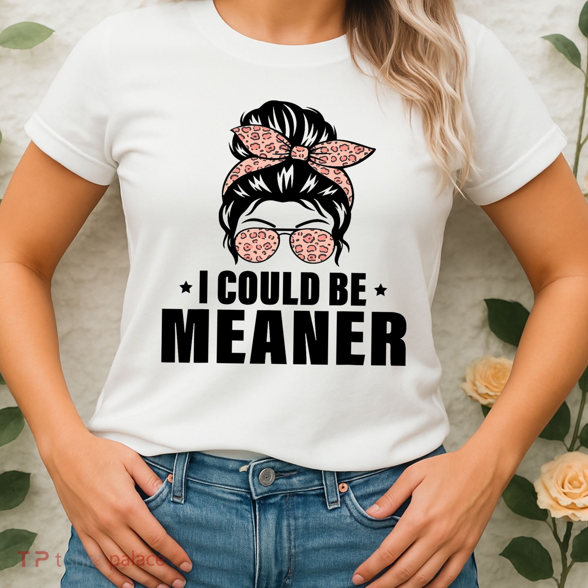 I Could Be Meaner Funny Women Saying Quote Messy Bun Mom Women's T-Shirt