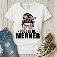 I Could Be Meaner Funny Women Saying Quote Messy Bun Mom Women's T-Shirt thumb 3