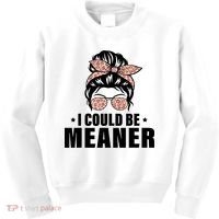I Could Be Meaner Funny Women Saying Quote Messy Bun Mom Kids Sweatshirt thumb 0