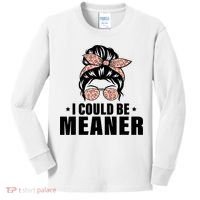 I Could Be Meaner Funny Women Saying Quote Messy Bun Mom Kids Long Sleeve Shirt thumb 0