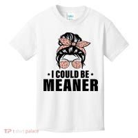 I Could Be Meaner Funny Women Saying Quote Messy Bun Mom Kids T-Shirt thumb 0