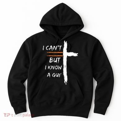 I Cant But I Know A Guy Christian Faith Jesus Hoodie