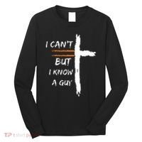 I Cant But I Know A Guy Christian Faith Jesus Long Sleeve Shirt thumb 0