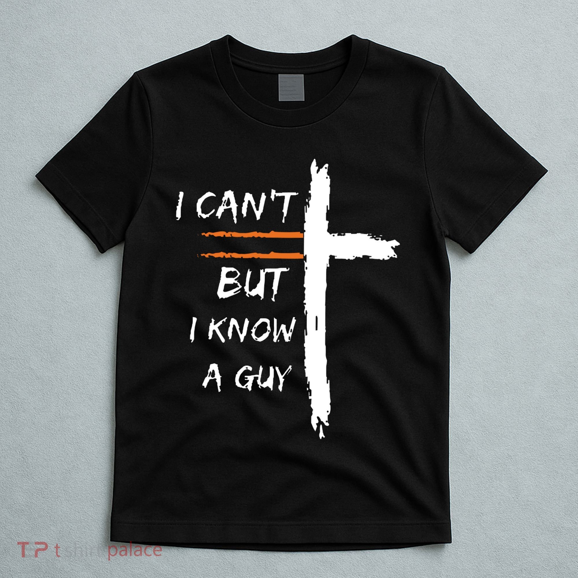 I Cant But I Know A Guy Christian Faith Jesus T-Shirt