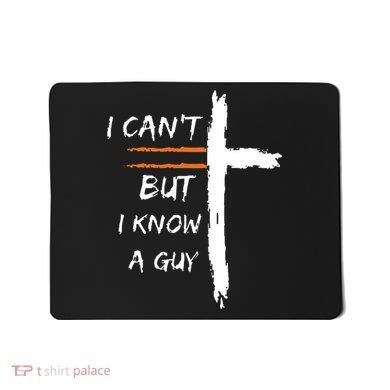 I Cant But I Know A Guy Christian Faith Jesus Mousepad