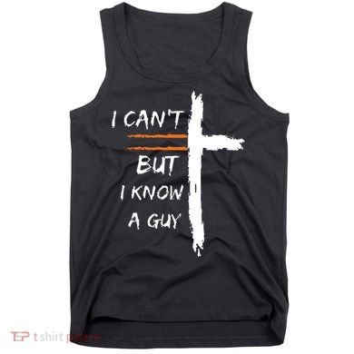 I Cant But I Know A Guy Christian Faith Jesus Tank Top