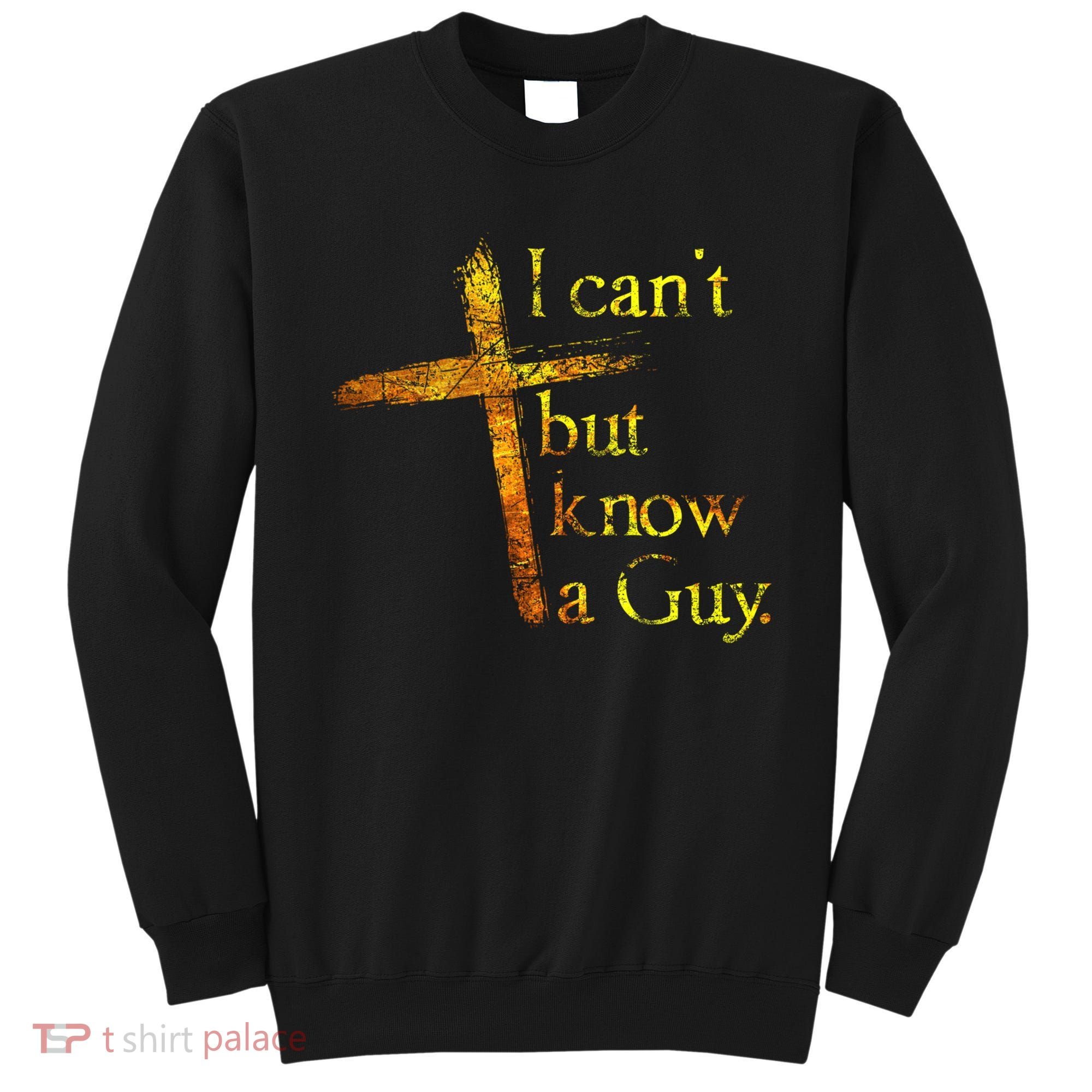 I Can't But I Know A Guy Jesus Cross Funny Christian Sweatshirt