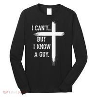I Can't But I Know a Guy Christian Faith Believer Religious Long Sleeve Shirt thumb 0