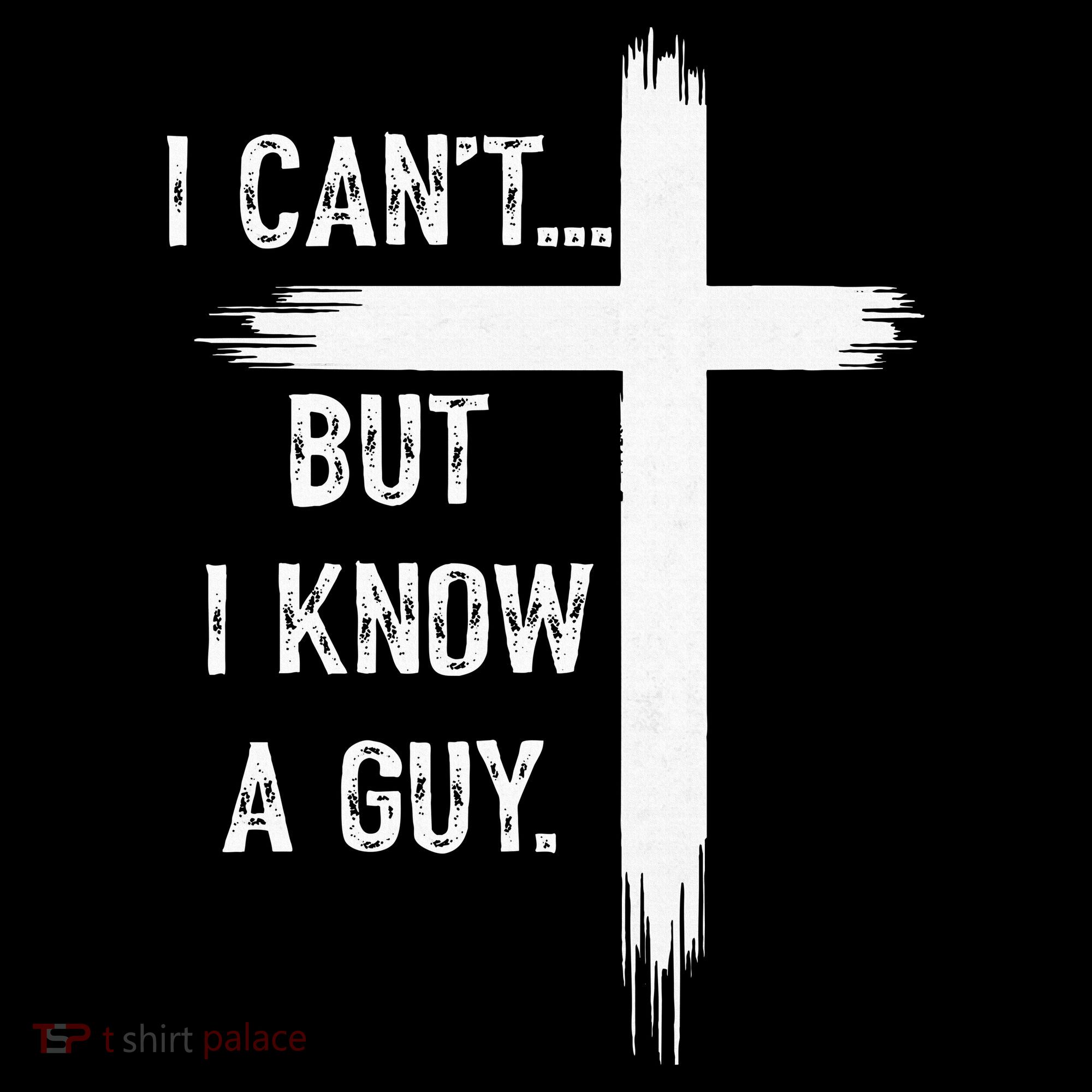 I Can't But I Know a Guy Christian Faith Believer Religious T-Shirt