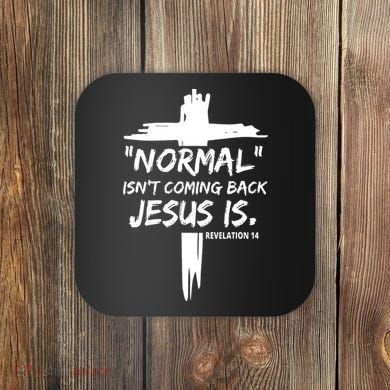 Isnt Coming Back Jesus Is Christian Normal Coaster