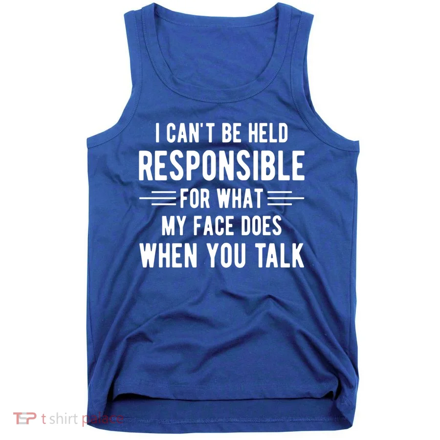 I Can't Be Held Responsible What My Face Does When You Talk Funny Gift Tank Top