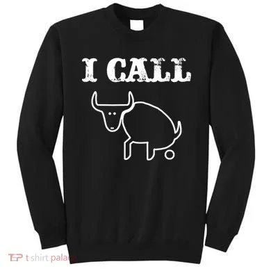 I Call Bull Shit Sweatshirt