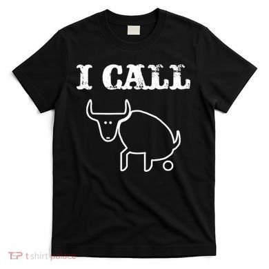 I Call Bull Shit T-Shirt