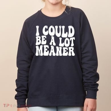 I Could Be Meaner Funny Meme Trends  Women's Sweatshirt