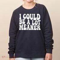 I Could Be Meaner Funny Meme Trends  Women's Sweatshirt thumb 0
