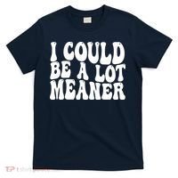 I Could Be Meaner Funny Meme Trends  T-Shirt thumb 0