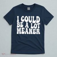 I Could Be Meaner Funny Meme Trends  T-Shirt thumb 5