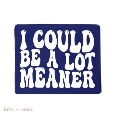 I Could Be Meaner Funny Meme Trends  Mousepad