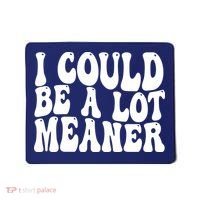 I Could Be Meaner Funny Meme Trends  Mousepad thumb 0