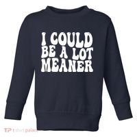 I Could Be Meaner Funny Meme Trends  Toddler Sweatshirt thumb 0