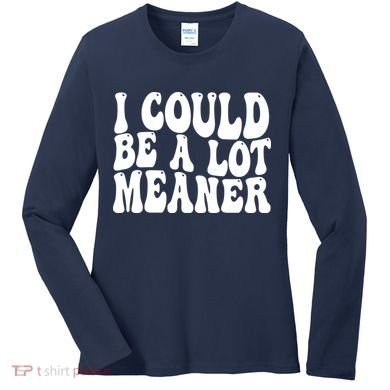 I Could Be Meaner Funny Meme Trends  Women's Long Sleeve Shirt
