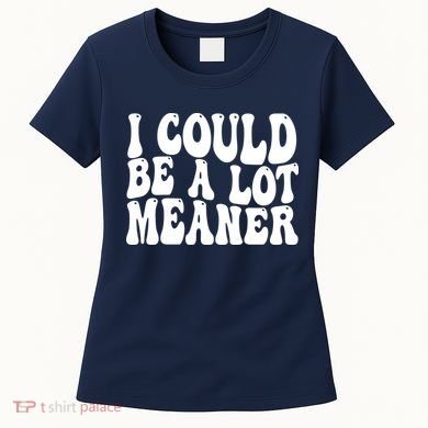 I Could Be Meaner Funny Meme Trends  Women's T-Shirt